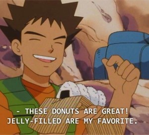 Brock from Pokemon is holding rice balls, and the caption reads "These donuts are great! Jelly-filled are my favourite."